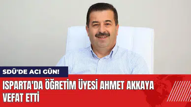 SDÜ'de acı gün! Isparta'da Öğretim Üyesi Ahmet Akkaya vefat etti