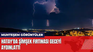 Hatay İskenderun'da şimşek fırtınası geceyi aydınlattı
