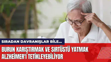 Burun karıştırmak ve sırtüstü yatmak Alzheimer'ı tetikleyebiliyor