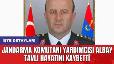 Jandarma Komutanı Yardımcısı Albay Tavlı hayatını kaybetti