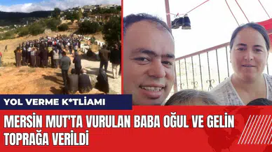 Mersin Mut'ta vurulan baba oğul ve gelin toprağa verildi