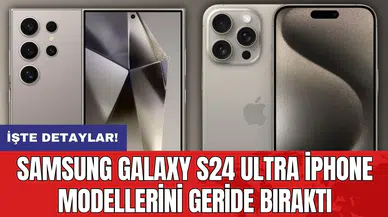 Samsung Galaxy S24 Ultra iPhone modellerini geride bıraktı