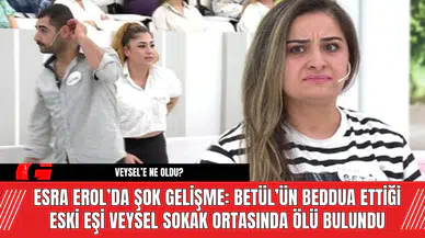 Esra Erol’da Betül’ün Beddua Ettiği Eski Eşi Veysel Ölü Bulundu