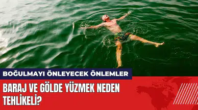 Baraj ve gölde yüzmek neden tehlikeli? Boğulmayı önleyecek önlemler