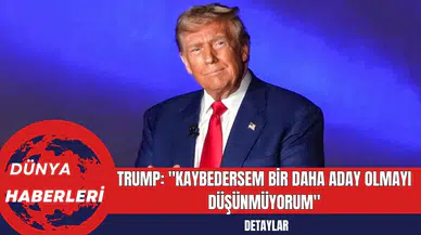 Trump: "Kaybedersem Bir Daha Aday Olmayı Düşünmüyorum"