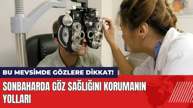 Bu mevsimde gözlere dikkat! Sonbaharda göz sağlığını korumanın yolları