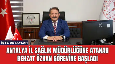 Antalya İl Sağlık Müdürlüğüne Atanan Behzat Özkan Görevine Başladı