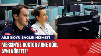 Mersin’de doktor anne oğul aynı nöbette çalışıyor!