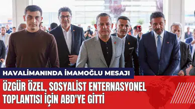 Özgür Özel ABD'ye gitti! Havalimanında İmamoğlu mesajı