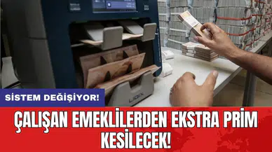 Sistem değişiyor! Çalışan emeklilerden ekstra prim kesilecek!