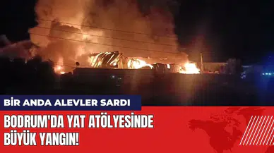 Bodrum'da yat atölyesinde büyük yangın panik yarattı
