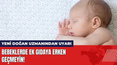 Yeni doğan uzmanından uyarı: Bebeklerde ek gıdaya erken geçmeyin
