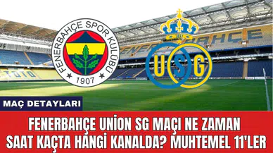 Fenerbahçe Union SG Maçı Ne Zaman Saat Kaçta Hangi Kanalda? Muhtemel 11'ler