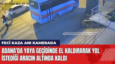 Adana'da yaya geçidinde el kaldırarak yol istediği araç çarptı!