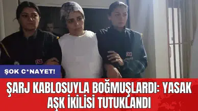 Şok c*nayet! Şarj kablosuyla boğmuşlardı: Yasak aşk ikilisi tutuklandı