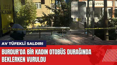 Burdur'da bir kadın otobüs durağında beklerken av tüfeğiyle vuruldu