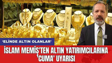 İslam Memiş'ten altın yatırımcılarına 'Cuma' uyarısı