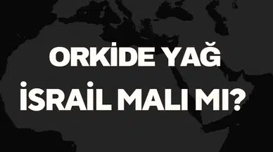 Orkide Yağ İsrail Malı Mı? Orkide Yağ Boykot Mu?