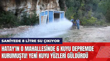 Hatay'ın o mahallesinde 6 kuyu depremde kurumuştu! Yeni kuyu açıldı
