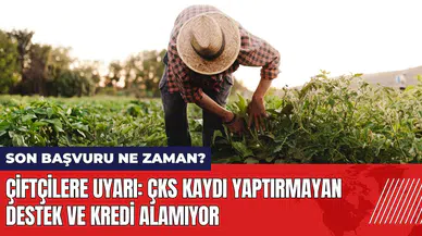 Çiftçilere uyarı: ÇKS kaydı yaptırmayan destek ve kredi alamıyor