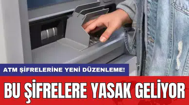 ATM şifrelerine yeni düzenleme: Bu şifrelere yasak geliyor