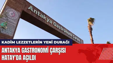 Kadim lezzetlerin durağı Antakya Gastronomi Çarşısı Hatay'da açıldı