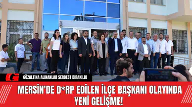 Mersin'de D*rp Edilen İlçe Başkanı Olayında Yeni Gelişme!