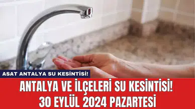Antalya ve İlçeleri Su Kesintisi! 30 Eylül 2024 Pazartesi