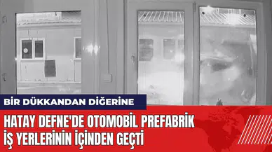 Hatay Defne'de otomobil prefabrik iş yerlerinin içinden geçti