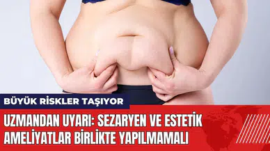 Uzmandan uyarı: Sezaryen ve estetik ameliyatlar birlikte yapılmamalı