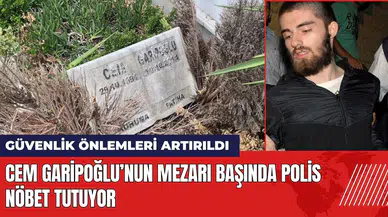 Cem Garipoğlu’nun mezarı başında polis nöbet tutuyor