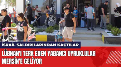 Lübnan'ı terk eden yabancı uyruklular Mersin'e geliyor!