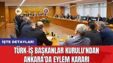 TÜRK-İŞ Başkanlar Kurulu'ndan Ankara'da eylem kararı