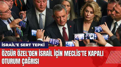 Özgür Özel'den Meclis'te İsrail için kapalı oturum çağrısı