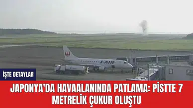 Japonya'da Havaalanında Patlama: Pistte 7 Metrelik Çukur Oluştu