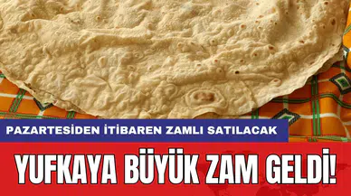 Yufkaya büyük zam geldi! Pazartesiden itibaren zamlı satılacak