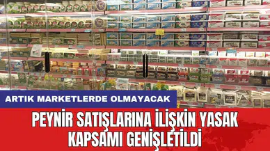 Peynir satışlarına ilişkin yasak kapsamı genişletildi