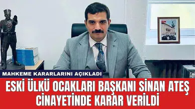 Eski Ülkü Ocakları Başkanı Sinan Ateş Cinayetinde Karar verildi