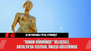 "Kanun Hükmünde" Belgeseli, Antalya'da Festival Öncesi Gösterimde