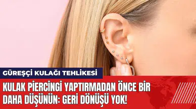 Kulak piercingi yaptırmadan önce bir daha düşünün: Geri dönüşü yok!