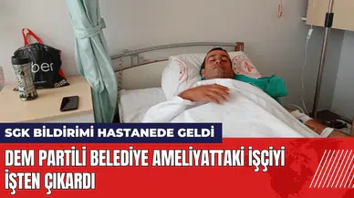DEM Partili belediye ameliyattaki işçiyi işten çıkardı