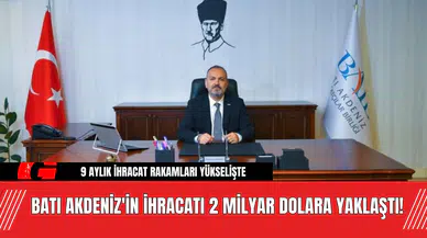 Batı Akdeniz'in İhracatı 2 Milyar Dolara Yaklaştı!
