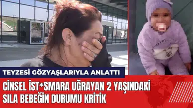 Cins*l ist*smara uğrayan 2 yaşındaki Sıla bebeğin durumu kritik