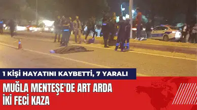 Muğla Menteşe'de art arda iki kaza: 1 kişi hayatını kaybetti 7 yaralı
