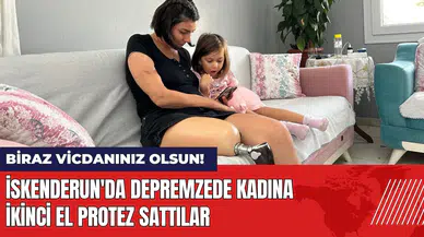 İskenderun'da depremzede kadına ikinci el protez sattılar!