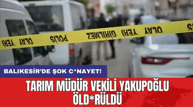 Balıkesir’de şok c*nayet: Tarım Müdür Vekili Yakupoğlu öld*rüldü