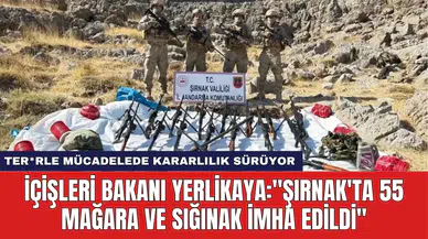 İçişleri Bakanı Yerlikaya: "Şırnak'ta 55 Mağara ve Sığınak İmha Edildi''