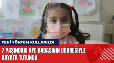 7 yaşındaki Aye babasının böbreğiyle hayata tutundu