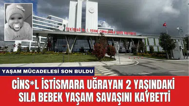 Cins*l İstismara Uğrayan 2 Yaşındaki Sıla Bebek Yaşam Savaşını Kaybetti