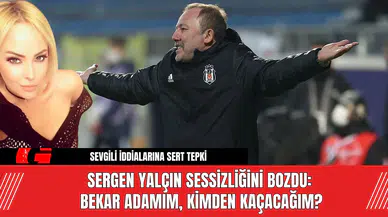 Sergen Yalçın Sessizliğini Bozdu: Bekar Adamım, Kimden Kaçacağım?
